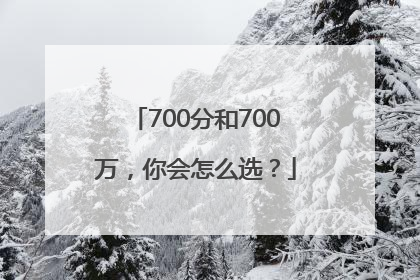 700分和700万，你会怎么选？