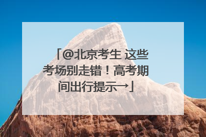@北京考生 这些考场别走错！高考期间出行提示→