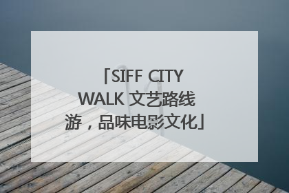SIFF CITY WALK 文艺路线游，品味电影文化